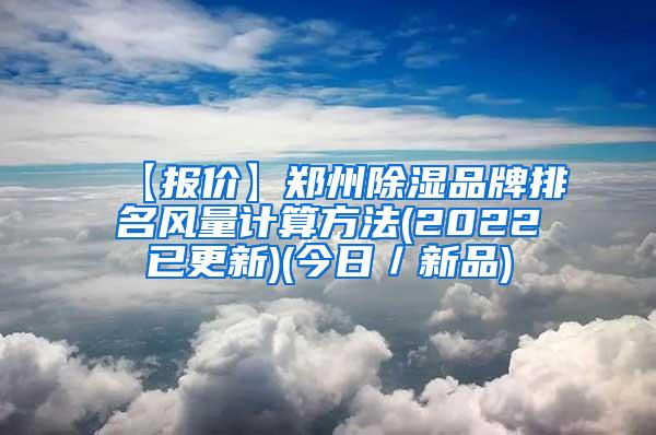 【报价】郑州除湿品牌排名风量计算方法(2022已更新)(今日／新品)