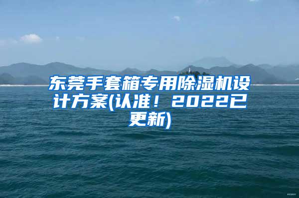 东莞手套箱专用除湿机设计方案(认准！2022已更新)