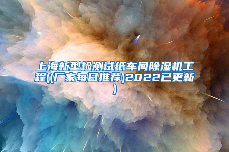 上海新型检测试纸车间除湿机工程((厂家每日推荐)2022已更新)