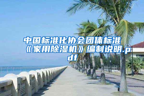 中国标准化协会团体标准《家用除湿机》编制说明.pdf