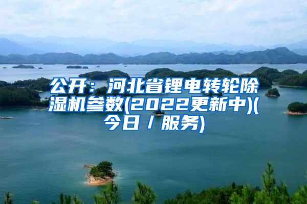 公开：河北省锂电转轮除湿机参数(2022更新中)(今日／服务)