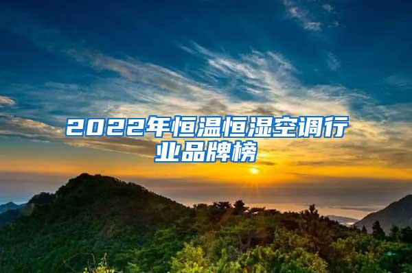 2022年恒温恒湿空调行业品牌榜