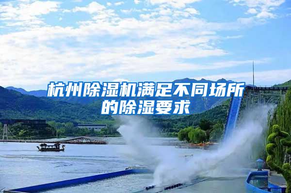 杭州除湿机满足不同场所的除湿要求