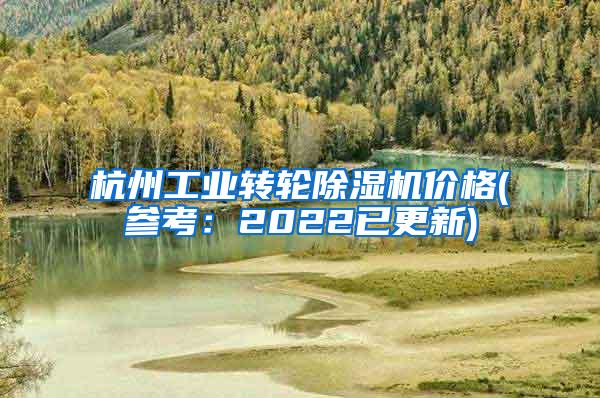 杭州工业转轮除湿机价格(参考：2022已更新)