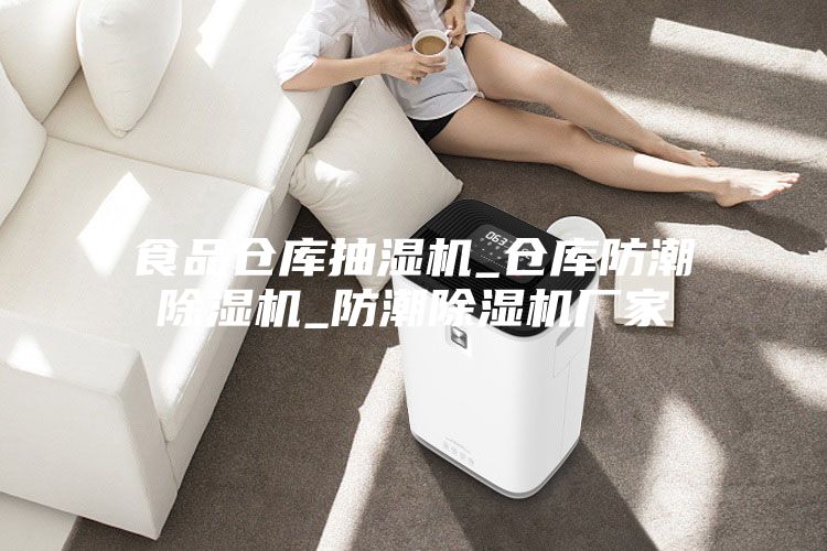 食品仓库抽湿机_仓库防潮除湿机_防潮除湿机厂家