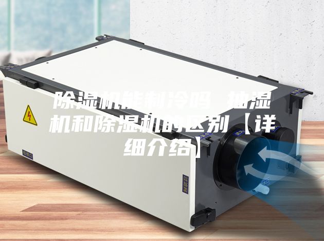 除湿机能制冷吗 抽湿机和除湿机的区别【详细介绍】