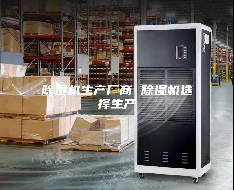 除湿机生产厂商 除湿机选择生产