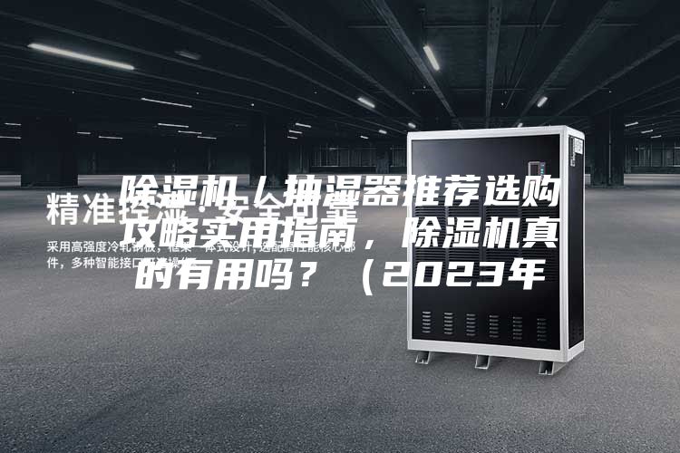 除湿机／抽湿器推荐选购攻略实用指南，除湿机真的有用吗？（2023年