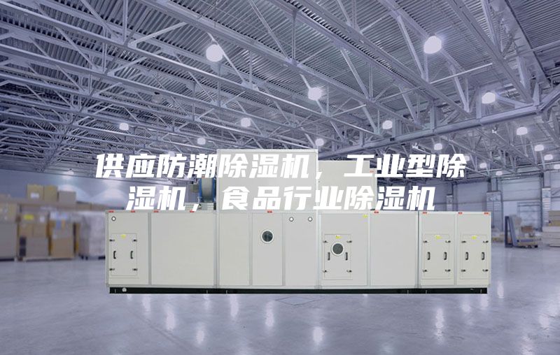 供应防潮除湿机，工业型除湿机，食品行业除湿机