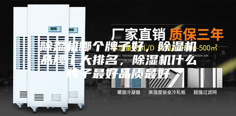 除湿机哪个牌子好，除湿机品牌十大排名，除湿机什么牌子最好品质最好