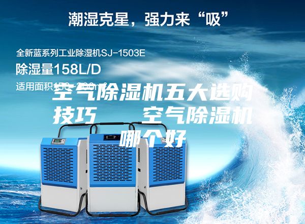 空气除湿机五大选购技巧   空气除湿机哪个好