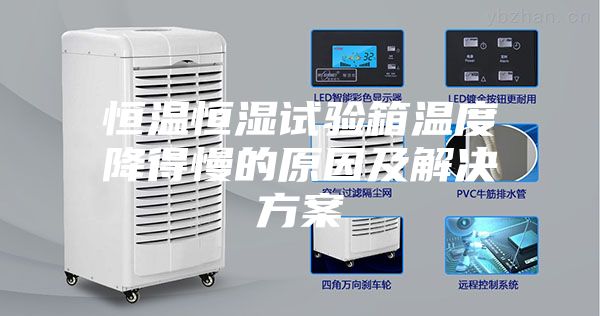 恒温恒湿试验箱温度降得慢的原因及解决方案