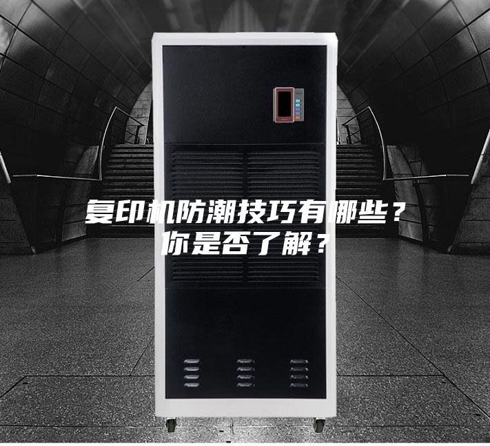 复印机防潮技巧有哪些？你是否了解？