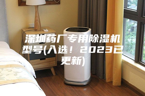 深圳药厂专用除湿机型号(入选！2023已更新)