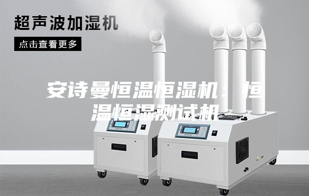 安诗曼恒温恒湿机：恒温恒湿测试机
