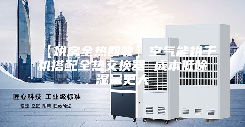 【烘房全热回收】空气能烘干机搭配全热交换器 成本低除湿量更大
