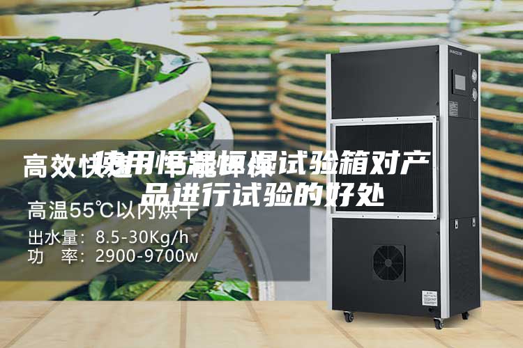 使用恒温恒湿试验箱对产品进行试验的好处