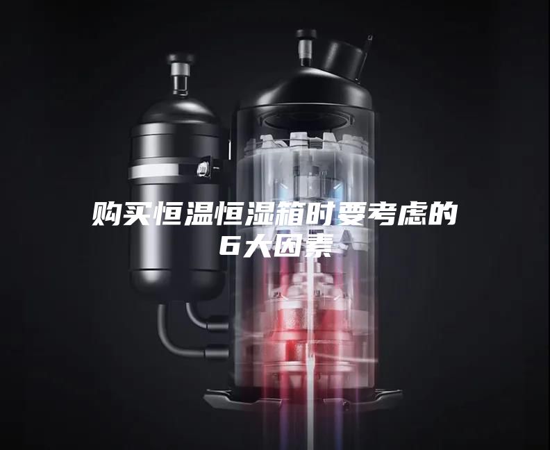 购买恒温恒湿箱时要考虑的6大因素