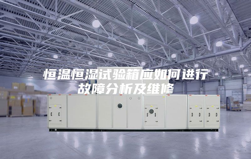 恒温恒湿试验箱应如何进行故障分析及维修