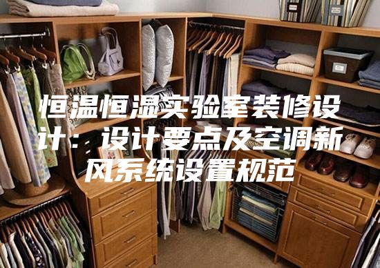 恒温恒湿实验室装修设计:设计要点及空调新风系统设置规范