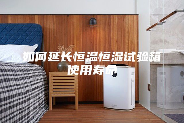 如何延长恒温恒湿试验箱使用寿命