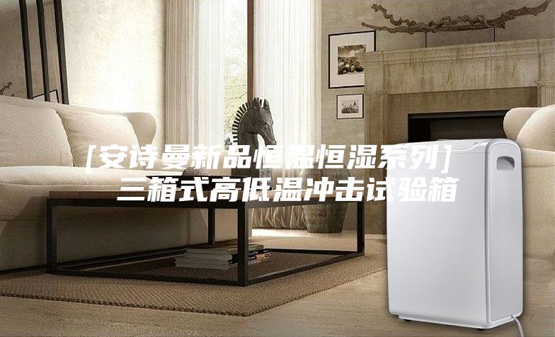 [安诗曼新品恒温恒湿系列]  三箱式高低温冲击试验箱