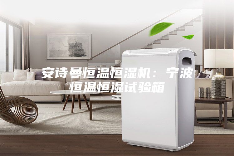 安诗曼恒温恒湿机：宁波恒温恒湿试验箱