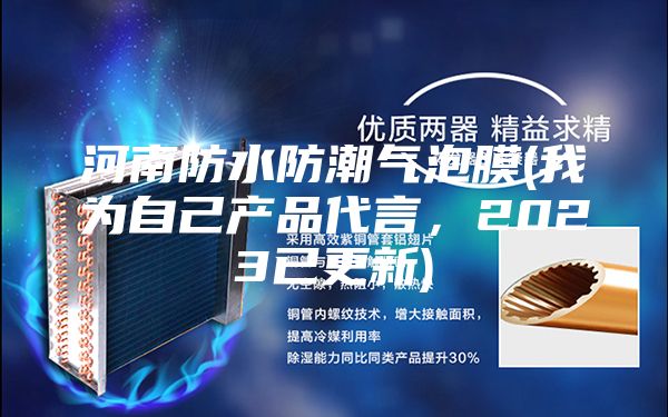 河南防水防潮气泡膜(我为自己产品代言,2023已更新)