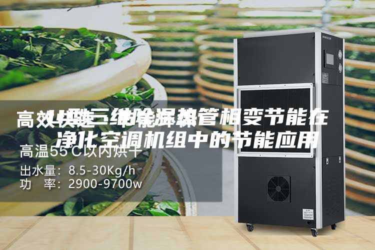 U型三维除湿热管相变节能在净化空调机组中的节能应用