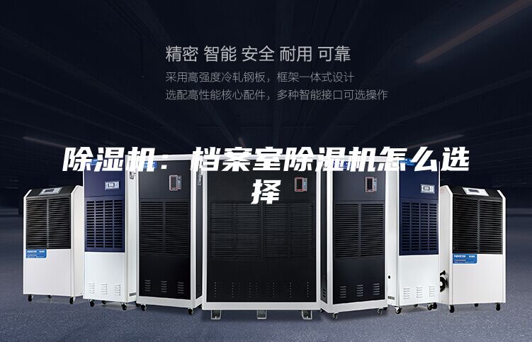 除湿机:档案室除湿机怎么选择
