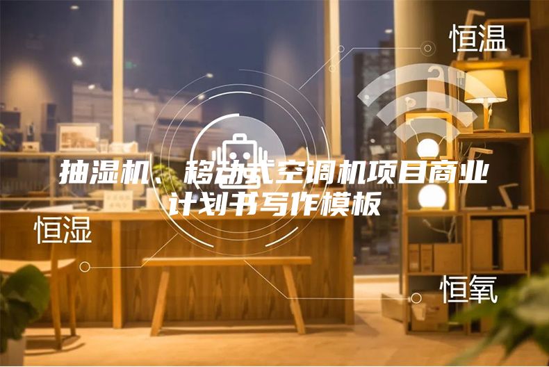 抽湿机、移动式空调机项目商业计划书写作模板
