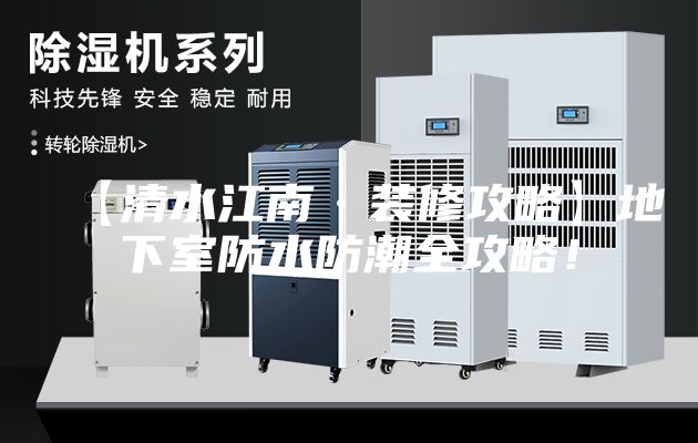【清水江南·装修攻略】地下室防水防潮全攻略！