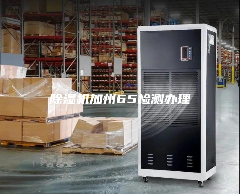 除湿机加州65检测办理