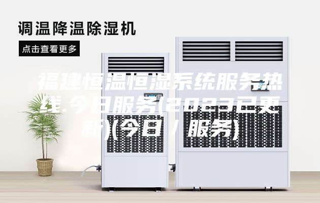 福建恒温恒湿系统服务热线.今日服务(2023已更新)(今日/服务)
