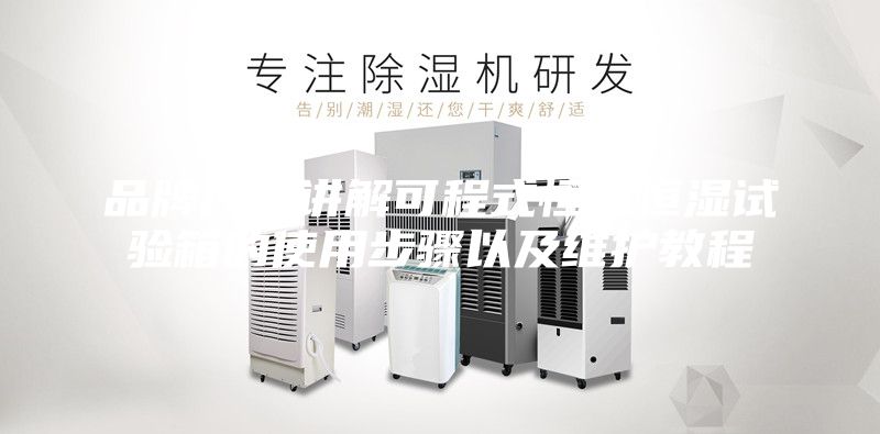 品牌厂家讲解可程式恒温恒湿试验箱的使用步骤以及维护教程