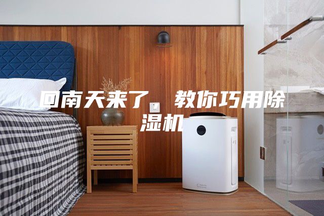 回南天来了，教你巧用除湿机