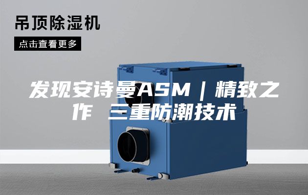 发现安诗曼ASM｜精致之作 三重防潮技术