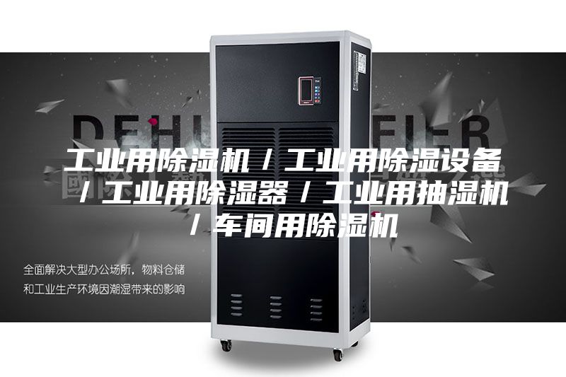 工业用除湿机／工业用除湿设备／工业用除湿器／工业用抽湿机／车间用除湿机
