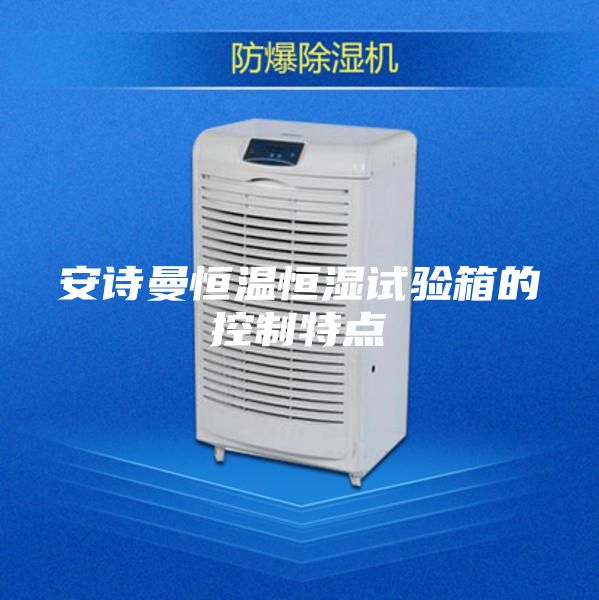 安诗曼恒温恒湿试验箱的控制特点