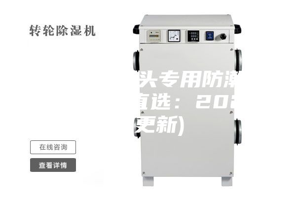潮州相机镜头专用防潮箱供应(今日直选：2023已更新)