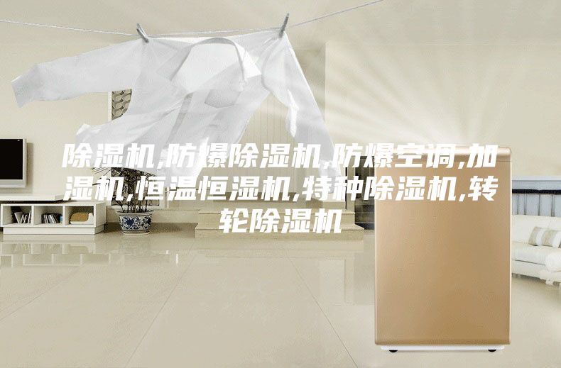 除湿机,防爆除湿机,防爆空调,加湿机,恒温恒湿机,特种除湿机,转轮除湿机