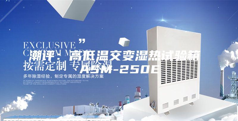 潮评：高低温交变湿热试验箱 ASM-250E