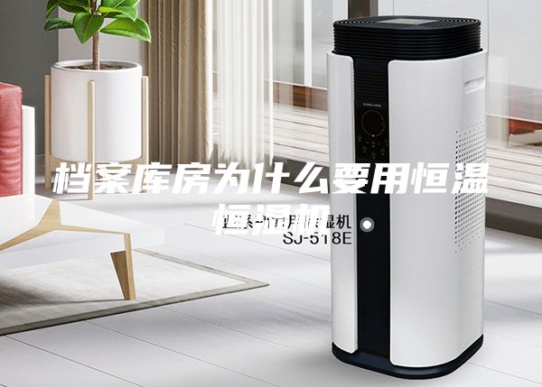 档案库房为什么要用恒温恒湿机