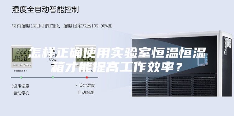 怎样正确使用实验室恒温恒湿箱才能提高工作效率？