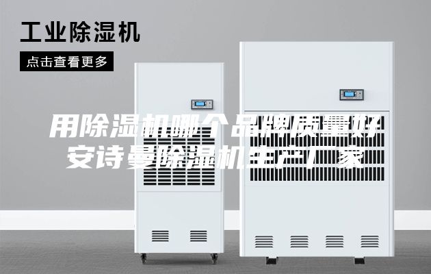 用除湿机哪个品牌质量好安诗曼除湿机生产厂家