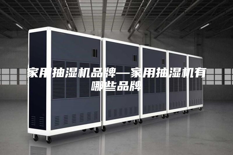 家用抽湿机品牌—家用抽湿机有哪些品牌