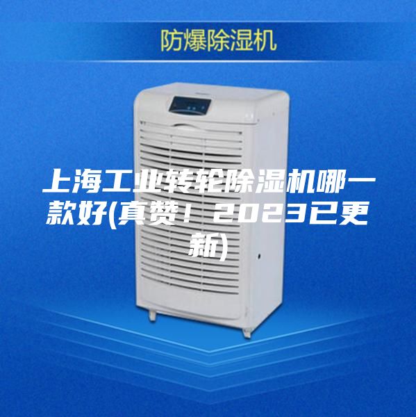 上海工业转轮除湿机哪一款好(真赞！2023已更新)