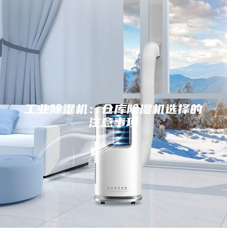 工业除湿机：仓库除湿机选择的注意事项