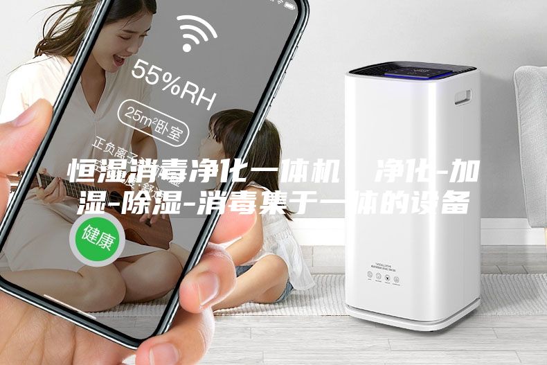 恒湿消毒净化一体机，净化-加湿-除湿-消毒集于一体的设备