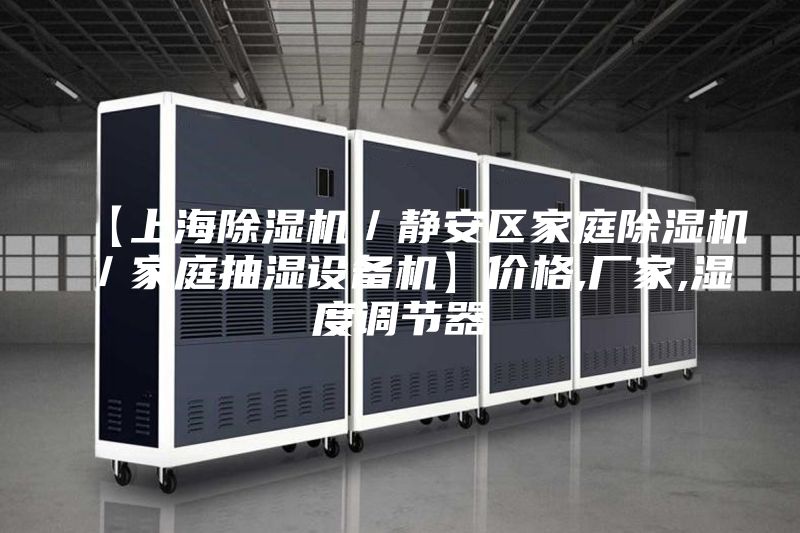 【上海除湿机／静安区家庭除湿机／家庭抽湿设备机】价格,厂家,湿度调节器